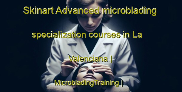 Skinart Advanced microblading specialization courses in La Valenciana | MicrobladingTraining | MicrobladingClasses | SkinartTraining-Argentina